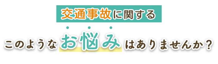 交通事故に関するこのようなお悩みはありませんか？